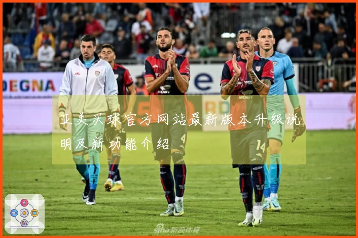亚美买球官方网站最新版本升级说明及新功能介绍