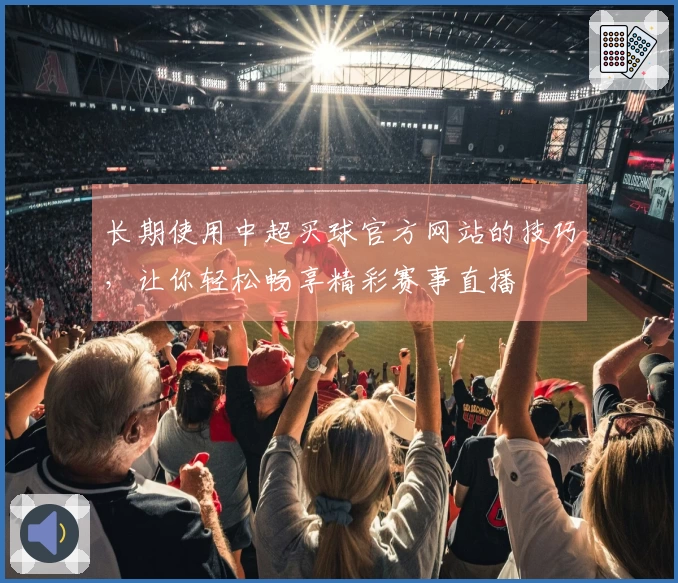 长期使用中超买球官方网站的技巧，让你轻松畅享精彩赛事直播