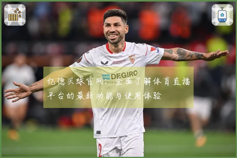 亿德买球官网：全面了解体育直播平台的最新功能与使用体验