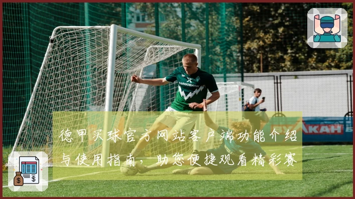 德甲买球官方网站客户端功能介绍与使用指南，助您便捷观看精彩赛事