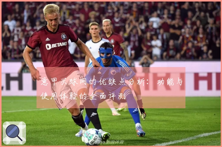 意甲买球网的优缺点分析：功能与使用体验的全面评测